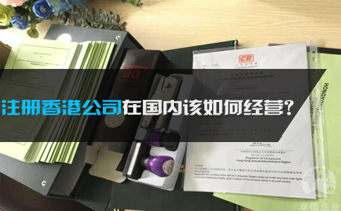 注冊香港公司在國內該如何經(jīng)營(yíng)