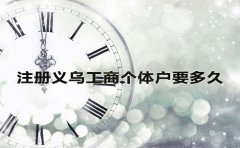 注冊義烏工商個(gè)體戶(hù)要多久？